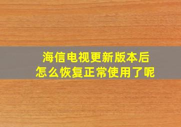 海信电视更新版本后怎么恢复正常使用了呢