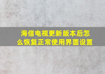 海信电视更新版本后怎么恢复正常使用界面设置