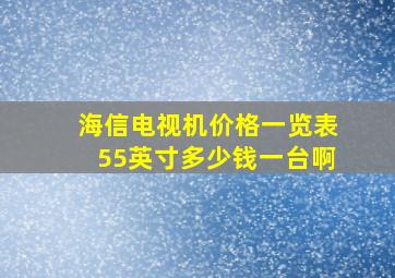 海信电视机价格一览表55英寸多少钱一台啊