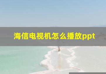 海信电视机怎么播放ppt