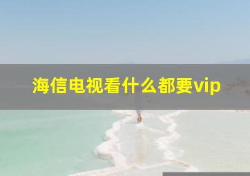 海信电视看什么都要vip