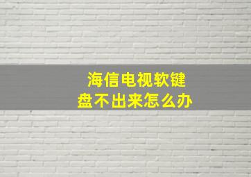 海信电视软键盘不出来怎么办