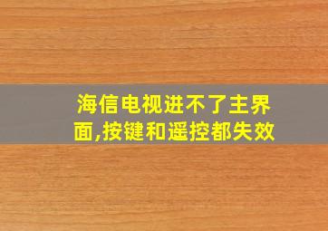 海信电视进不了主界面,按键和遥控都失效