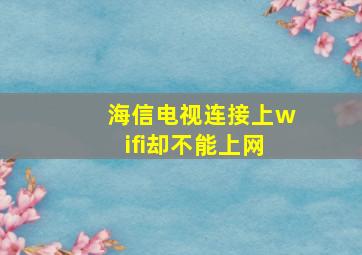 海信电视连接上wifi却不能上网