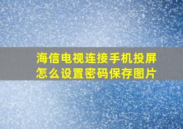 海信电视连接手机投屏怎么设置密码保存图片