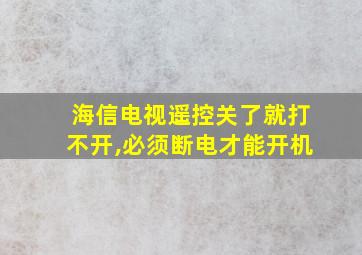 海信电视遥控关了就打不开,必须断电才能开机