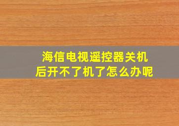 海信电视遥控器关机后开不了机了怎么办呢