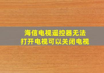 海信电视遥控器无法打开电视可以关闭电视