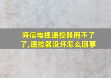 海信电视遥控器用不了了,遥控器没坏怎么回事