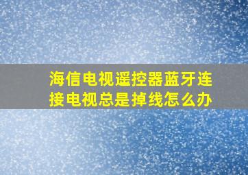 海信电视遥控器蓝牙连接电视总是掉线怎么办