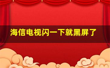 海信电视闪一下就黑屏了