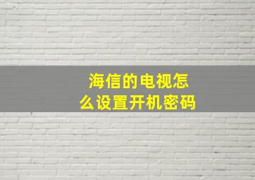 海信的电视怎么设置开机密码