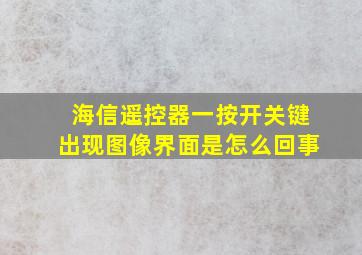 海信遥控器一按开关键出现图像界面是怎么回事