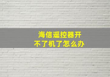 海信遥控器开不了机了怎么办