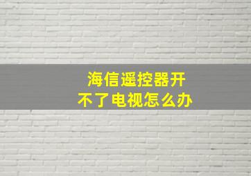 海信遥控器开不了电视怎么办