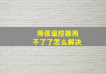 海信遥控器用不了了怎么解决