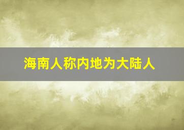 海南人称内地为大陆人