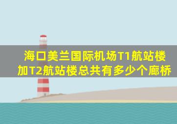 海口美兰国际机场T1航站楼加T2航站楼总共有多少个廊桥