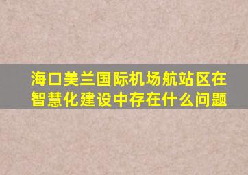 海口美兰国际机场航站区在智慧化建设中存在什么问题