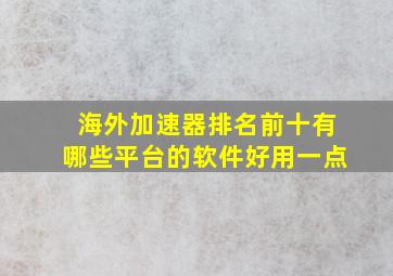 海外加速器排名前十有哪些平台的软件好用一点