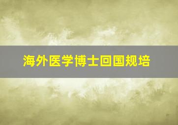 海外医学博士回国规培