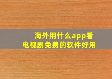 海外用什么app看电视剧免费的软件好用