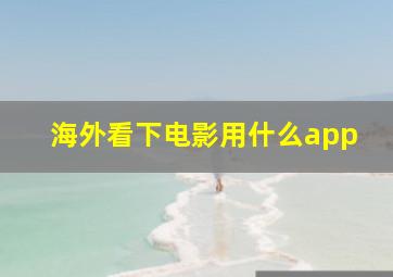 海外看下电影用什么app