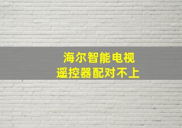 海尔智能电视遥控器配对不上