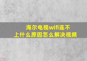 海尔电视wifi连不上什么原因怎么解决视频