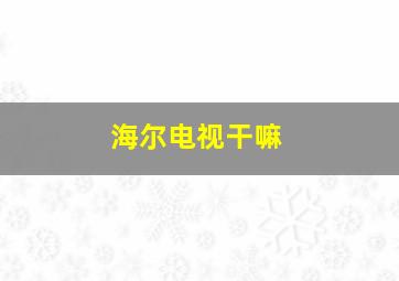 海尔电视干嘛