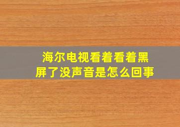 海尔电视看着看着黑屏了没声音是怎么回事