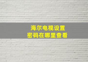 海尔电视设置密码在哪里查看