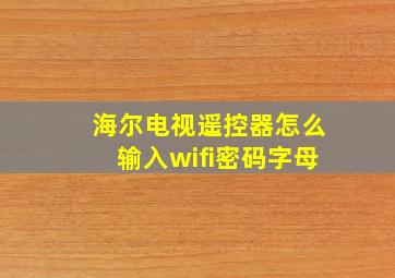 海尔电视遥控器怎么输入wifi密码字母