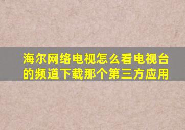 海尔网络电视怎么看电视台的频道下载那个第三方应用