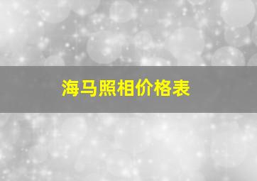 海马照相价格表