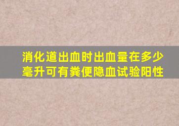 消化道出血时出血量在多少毫升可有粪便隐血试验阳性