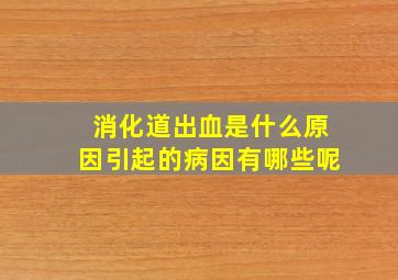 消化道出血是什么原因引起的病因有哪些呢