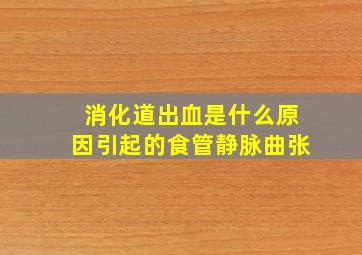 消化道出血是什么原因引起的食管静脉曲张