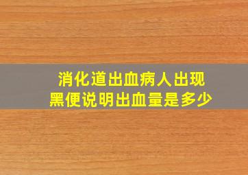 消化道出血病人出现黑便说明出血量是多少