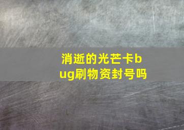 消逝的光芒卡bug刷物资封号吗