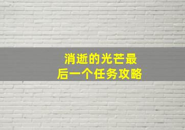 消逝的光芒最后一个任务攻略