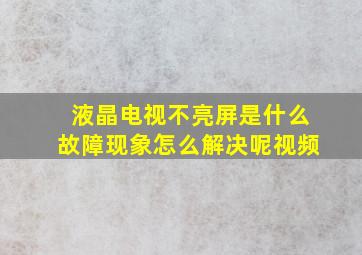 液晶电视不亮屏是什么故障现象怎么解决呢视频