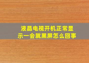 液晶电视开机正常显示一会就黑屏怎么回事