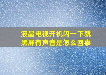 液晶电视开机闪一下就黑屏有声音是怎么回事