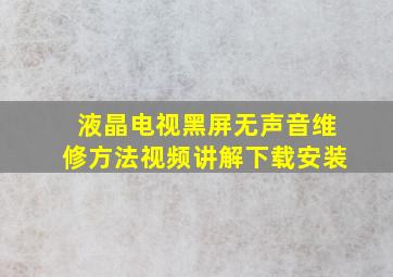 液晶电视黑屏无声音维修方法视频讲解下载安装