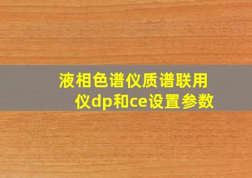 液相色谱仪质谱联用仪dp和ce设置参数