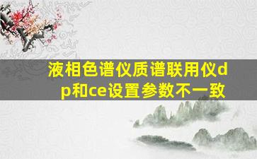 液相色谱仪质谱联用仪dp和ce设置参数不一致