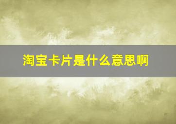 淘宝卡片是什么意思啊