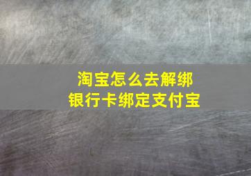 淘宝怎么去解绑银行卡绑定支付宝