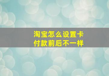 淘宝怎么设置卡付款前后不一样